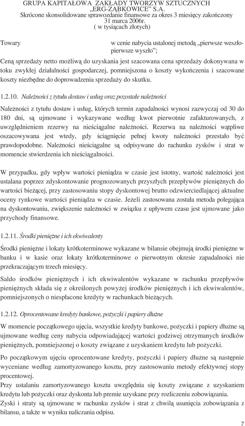Nalenoci z tytułu dostaw i usług oraz pozostałe nalenoci Nalenoci z tytułu dostaw i usług, których termin zapadalnoci wynosi zazwyczaj od 30 do 180 dni, s ujmowane i wykazywane według kwot pierwotnie