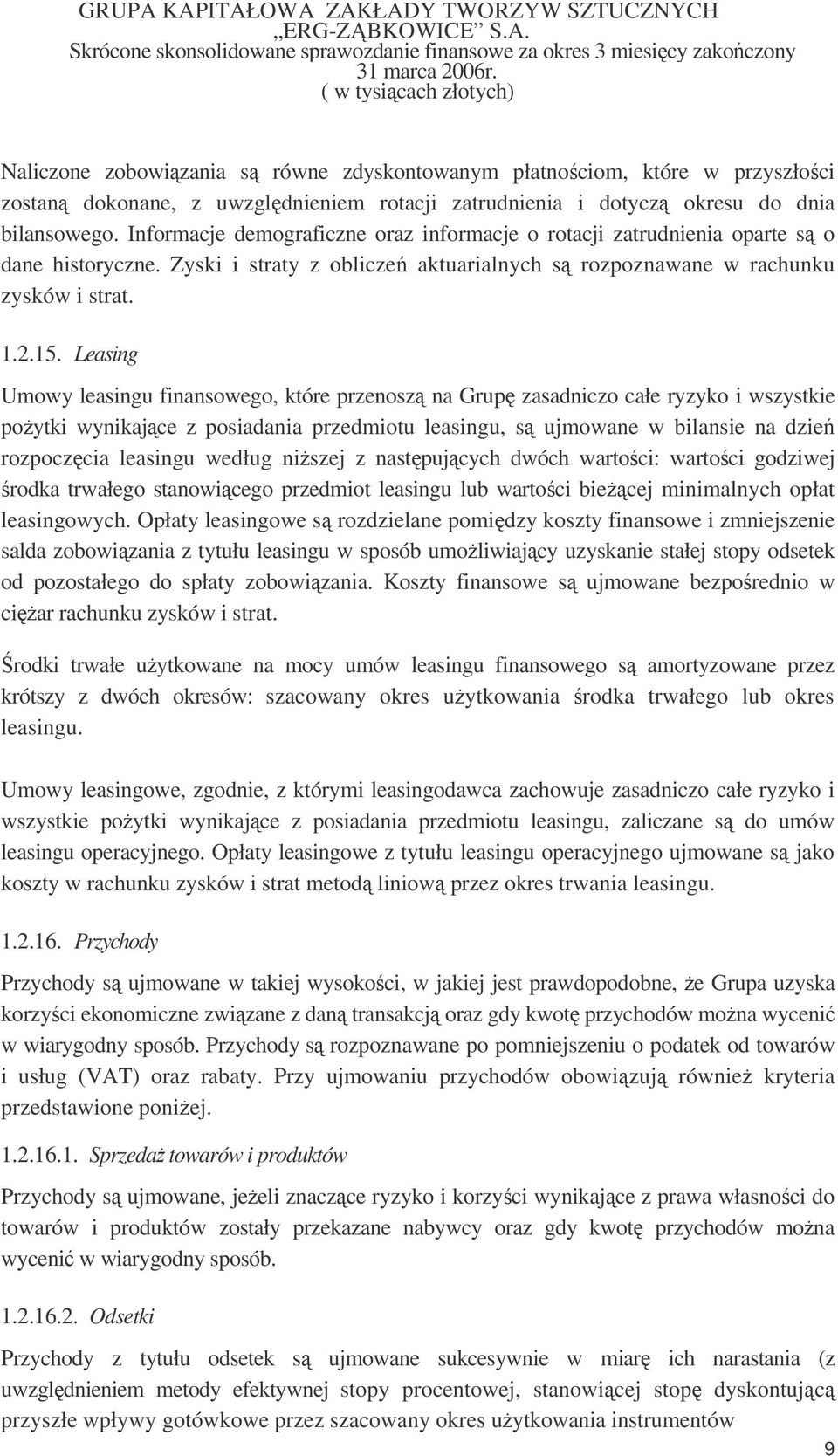 Leasing Umowy leasingu finansowego, które przenosz na Grup zasadniczo całe ryzyko i wszystkie poytki wynikajce z posiadania przedmiotu leasingu, s ujmowane w bilansie na dzie rozpoczcia leasingu