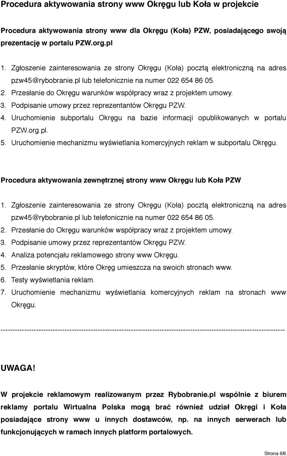 Przesłanie do Okręgu warunków współpracy wraz z projektem umowy. 3. Podpisanie umowy przez reprezentantów Okręgu PZW. 4.