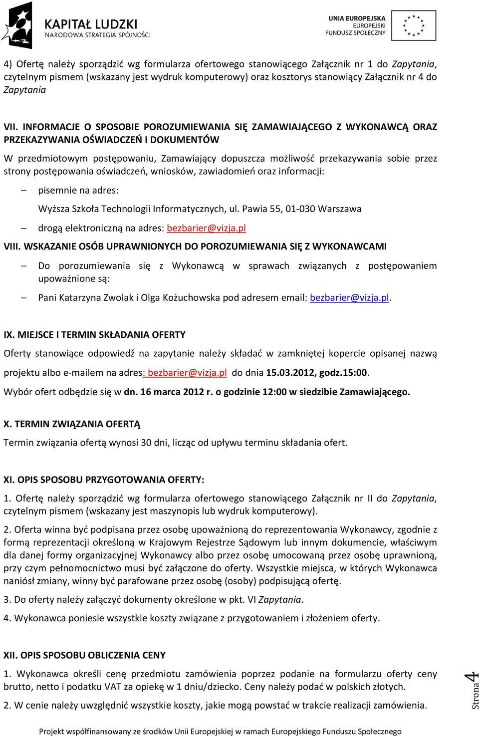 INFORMACJE O SPOSOBIE POROZUMIEWANIA SIĘ ZAMAWIAJĄCEGO Z WYKONAWCĄ ORAZ PRZEKAZYWANIA OŚWIADCZEŃ I DOKUMENTÓW W przedmiotowym postępowaniu, Zamawiający dopuszcza możliwość przekazywania sobie przez