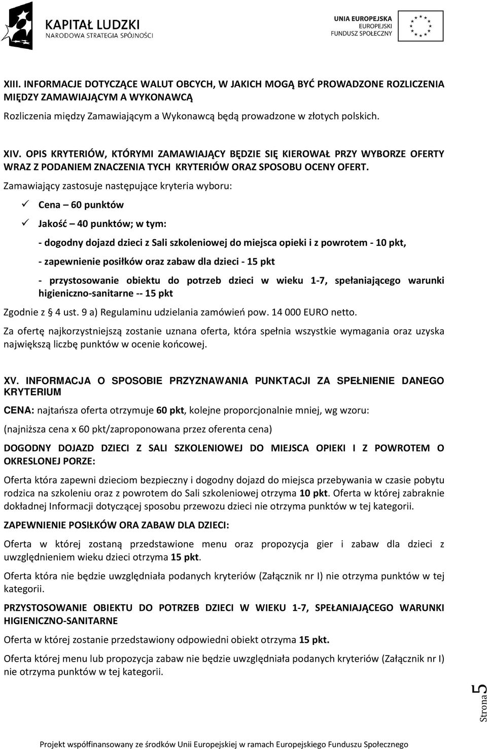 Zamawiający zastosuje następujące kryteria wyboru: Cena 60 punktów Jakość 40 punktów; w tym: - dogodny dojazd dzieci z Sali szkoleniowej do miejsca opieki i z powrotem - 10 pkt, - zapewnienie