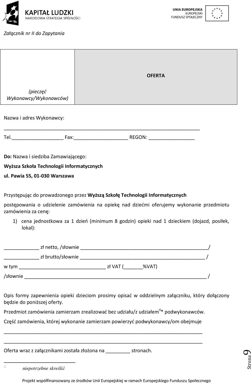 zamówienia za cenę: 1) cena jednostkowa za 1 dzień (minimum 8 godzin) opieki nad 1 dzieckiem (dojazd, posiłek, lokal): zł netto, /słownie / zł brutto/słownie / w tym zł VAT ( %VAT) /słownie / Opis