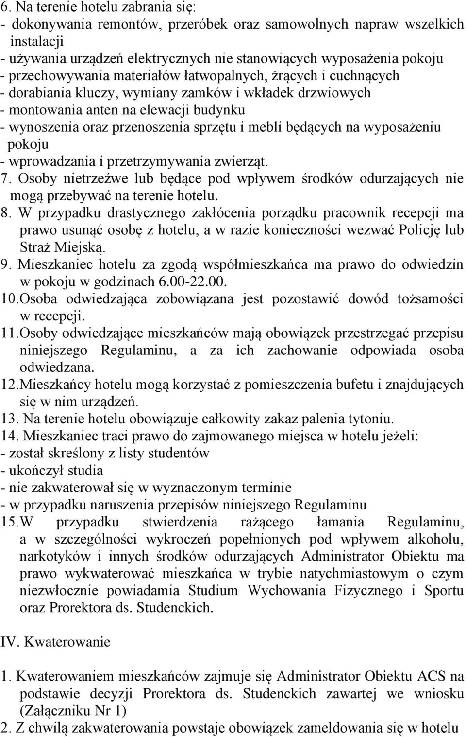 mebli będących na wyposażeniu pokoju - wprowadzania i przetrzymywania zwierząt. 7. Osoby nietrzeźwe lub będące pod wpływem środków odurzających nie mogą przebywać na terenie hotelu. 8.