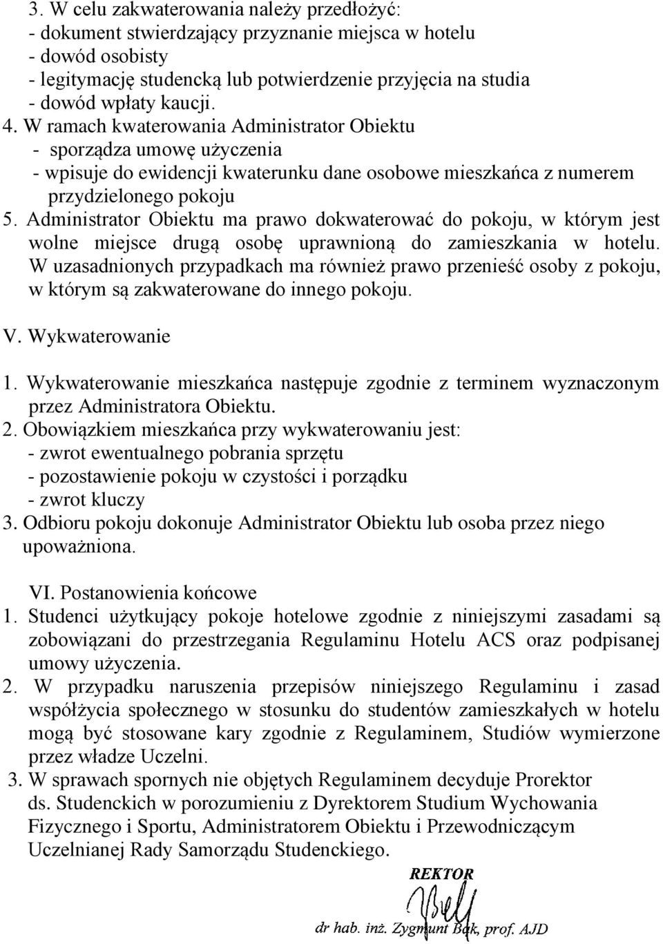 Administrator Obiektu ma prawo dokwaterować do pokoju, w którym jest wolne miejsce drugą osobę uprawnioną do zamieszkania w hotelu.