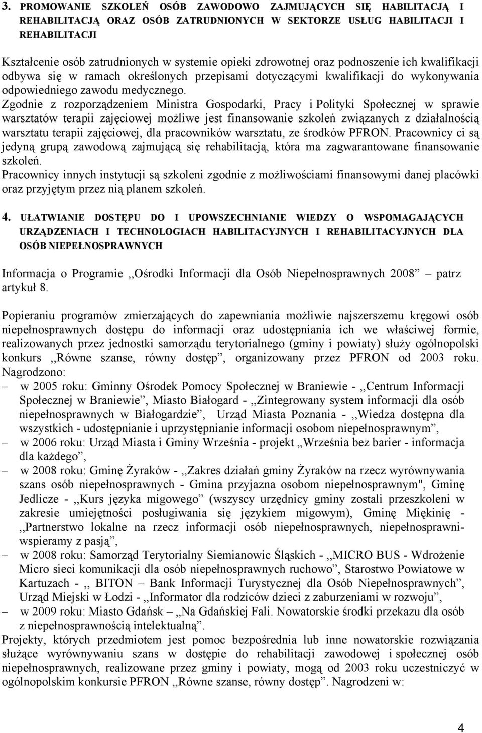 Zgodnie z rozporządzeniem Ministra Gospodarki, Pracy i Polityki Społecznej w sprawie warsztatów terapii zajęciowej możliwe jest finansowanie szkoleń związanych z działalnością warsztatu terapii