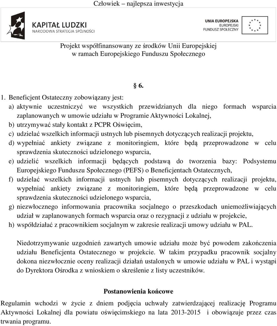 stały kontakt z PCPR Oświęcim, c) udzielać wszelkich informacji ustnych lub pisemnych dotyczących realizacji projektu, d) wypełniać ankiety związane z monitoringiem, które będą przeprowadzone w celu