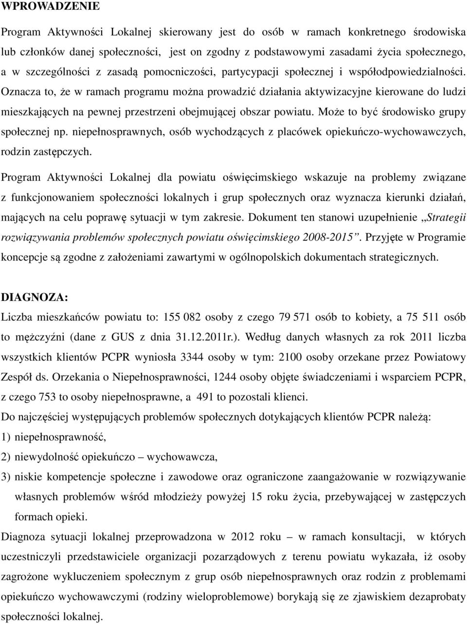 Oznacza to, że w ramach programu można prowadzić działania aktywizacyjne kierowane do ludzi mieszkających na pewnej przestrzeni obejmującej obszar powiatu. Może to być środowisko grupy społecznej np.