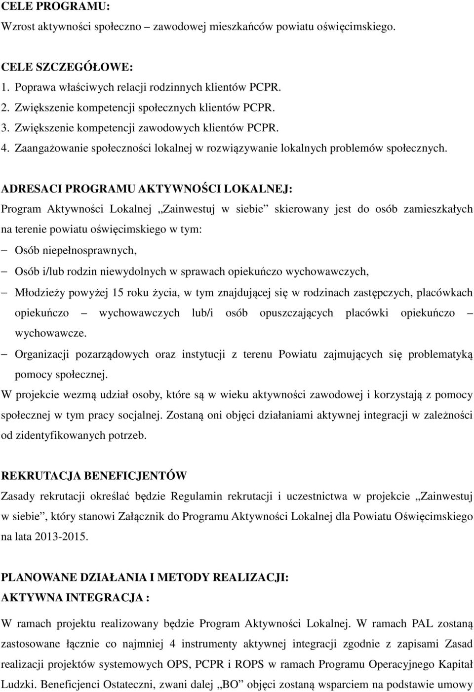 ADRESACI PROGRAMU AKTYWNOŚCI LOKALNEJ: Program Aktywności Lokalnej Zainwestuj w siebie skierowany jest do osób zamieszkałych na terenie powiatu oświęcimskiego w tym: Osób niepełnosprawnych, Osób