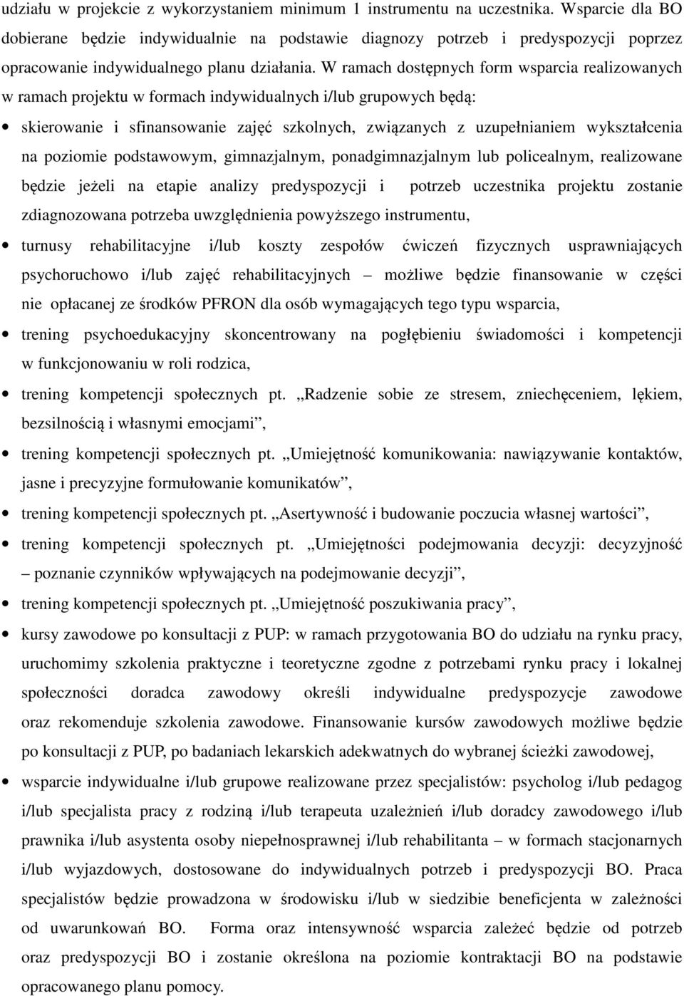 W ramach dostępnych form wsparcia realizowanych w ramach projektu w formach indywidualnych i/lub grupowych będą: skierowanie i sfinansowanie zajęć szkolnych, związanych z uzupełnianiem wykształcenia