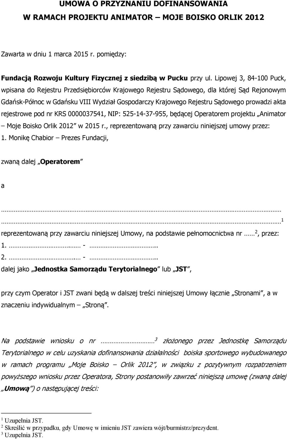 akta rejestrowe pod nr KRS 0000037541, NIP: 525-14-37-955, będącej Operatorem projektu Animator Moje Boisko Orlik 2012 w 2015 r., reprezentowaną przy zawarciu niniejszej umowy przez: 1.
