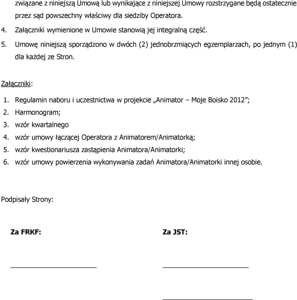 Umowę niniejszą sporządzono w dwóch (2) jednobrzmiących egzemplarzach, po jednym (1) dla każdej ze Stron. Załączniki: 1.