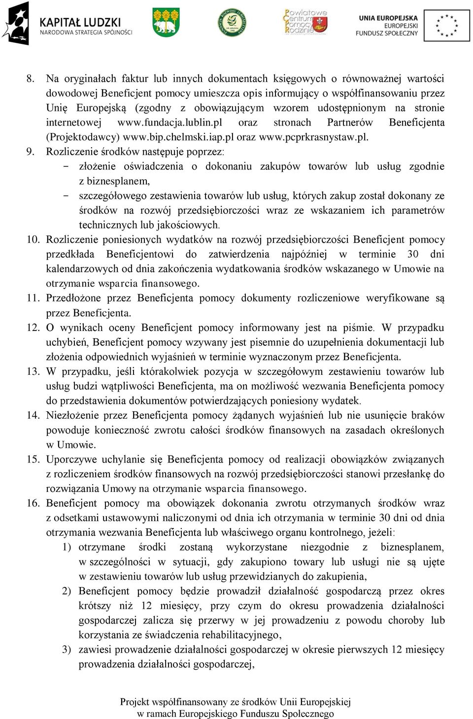 Rozliczenie środków następuje poprzez: - złożenie oświadczenia o dokonaniu zakupów towarów lub usług zgodnie z biznesplanem, - szczegółowego zestawienia towarów lub usług, których zakup został