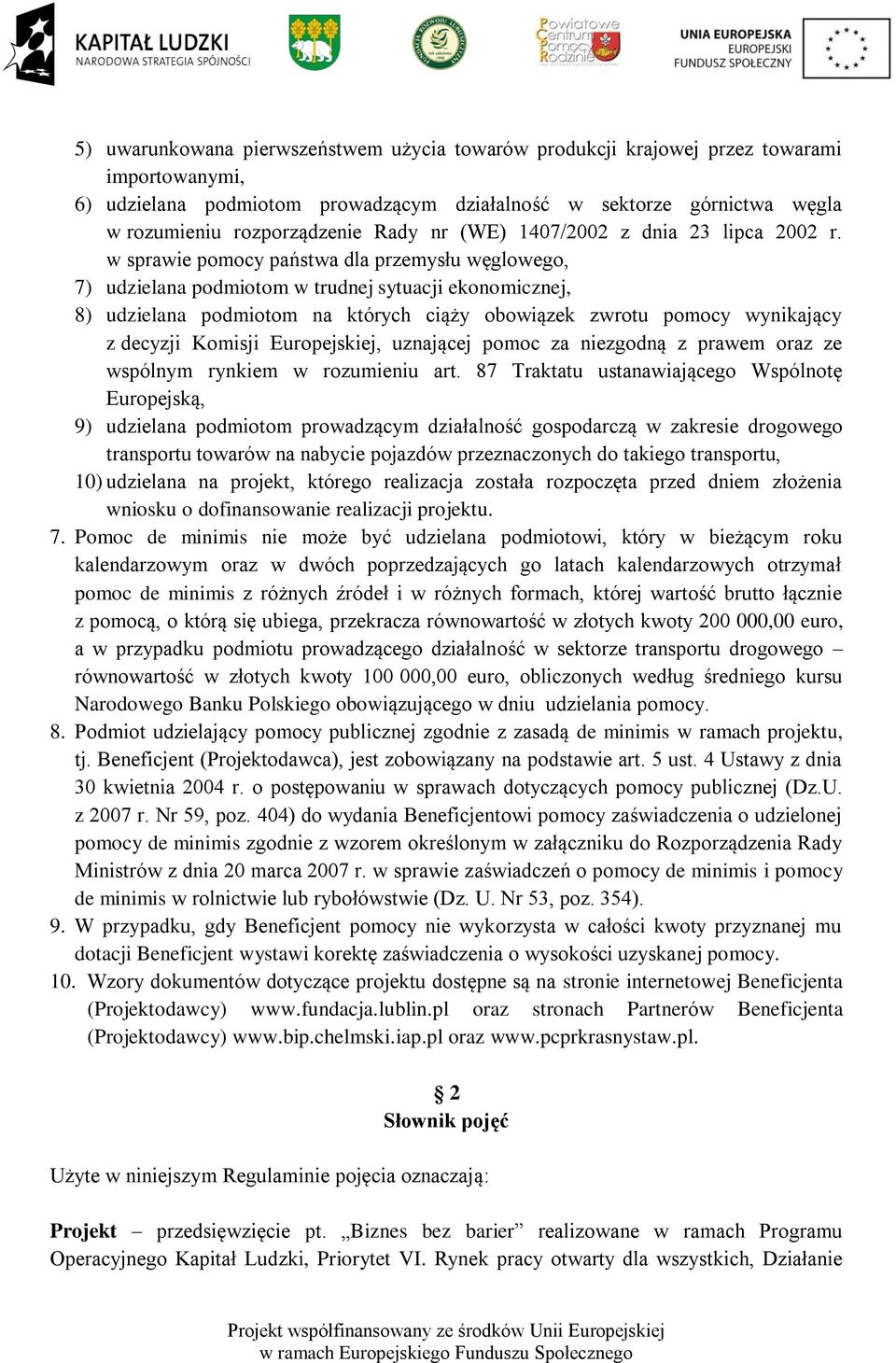 w sprawie pomocy państwa dla przemysłu węglowego, 7) udzielana podmiotom w trudnej sytuacji ekonomicznej, 8) udzielana podmiotom na których ciąży obowiązek zwrotu pomocy wynikający z decyzji Komisji