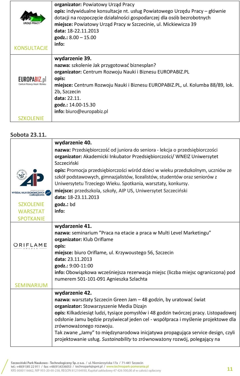 : 8.00 15.00 wydarzenie 39. nazwa: szkolenie Jak przygotować biznesplan? organizator: Centrum Rozwoju Nauki i Biznesu EUROPABIZ.PL miejsce: Centrum Rozwoju Nauki i Biznesu EUROPABIZ.PL, ul.