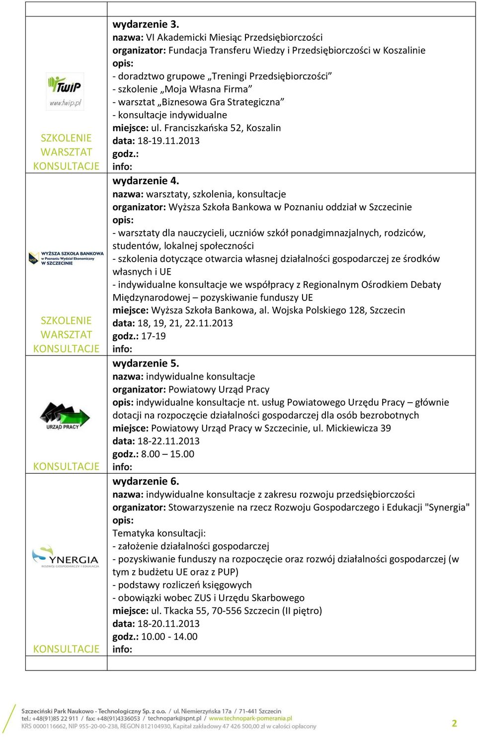 - warsztat Biznesowa Gra Strategiczna - konsultacje indywidualne miejsce: ul. Franciszkańska 52, Koszalin data: 18-19.11.2013 godz.: wydarzenie 4.