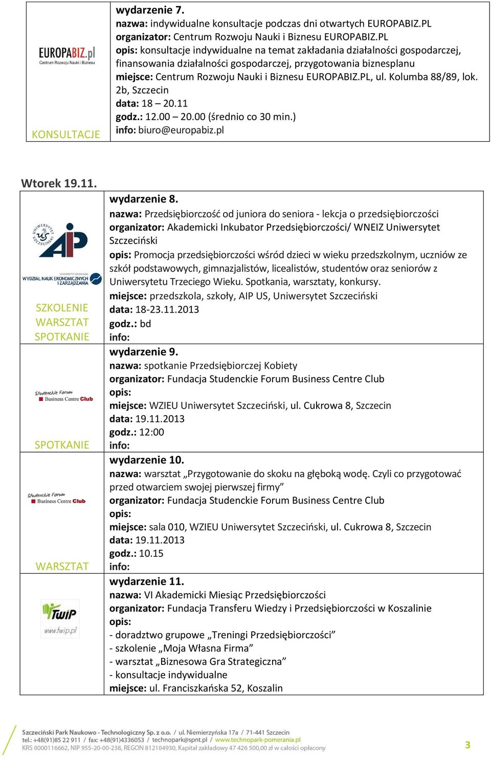 Kolumba 88/89, lok. 2b, Szczecin data: 18 20.11 godz.: 12.00 20.00 (średnio co 30 min.) biuro@europabiz.pl Wtorek 19.11. wydarzenie 8.