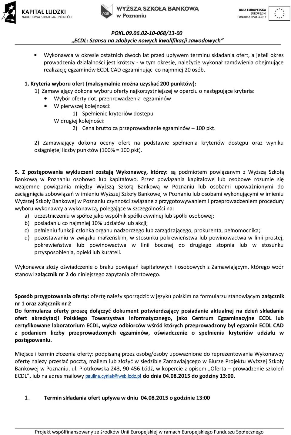 Kryteria wyboru ofert (maksymalnie można uzyskać 200 punktów): 1) Zamawiający dokona wyboru oferty najkorzystniejszej w oparciu o następujące kryteria: Wybór oferty dot.