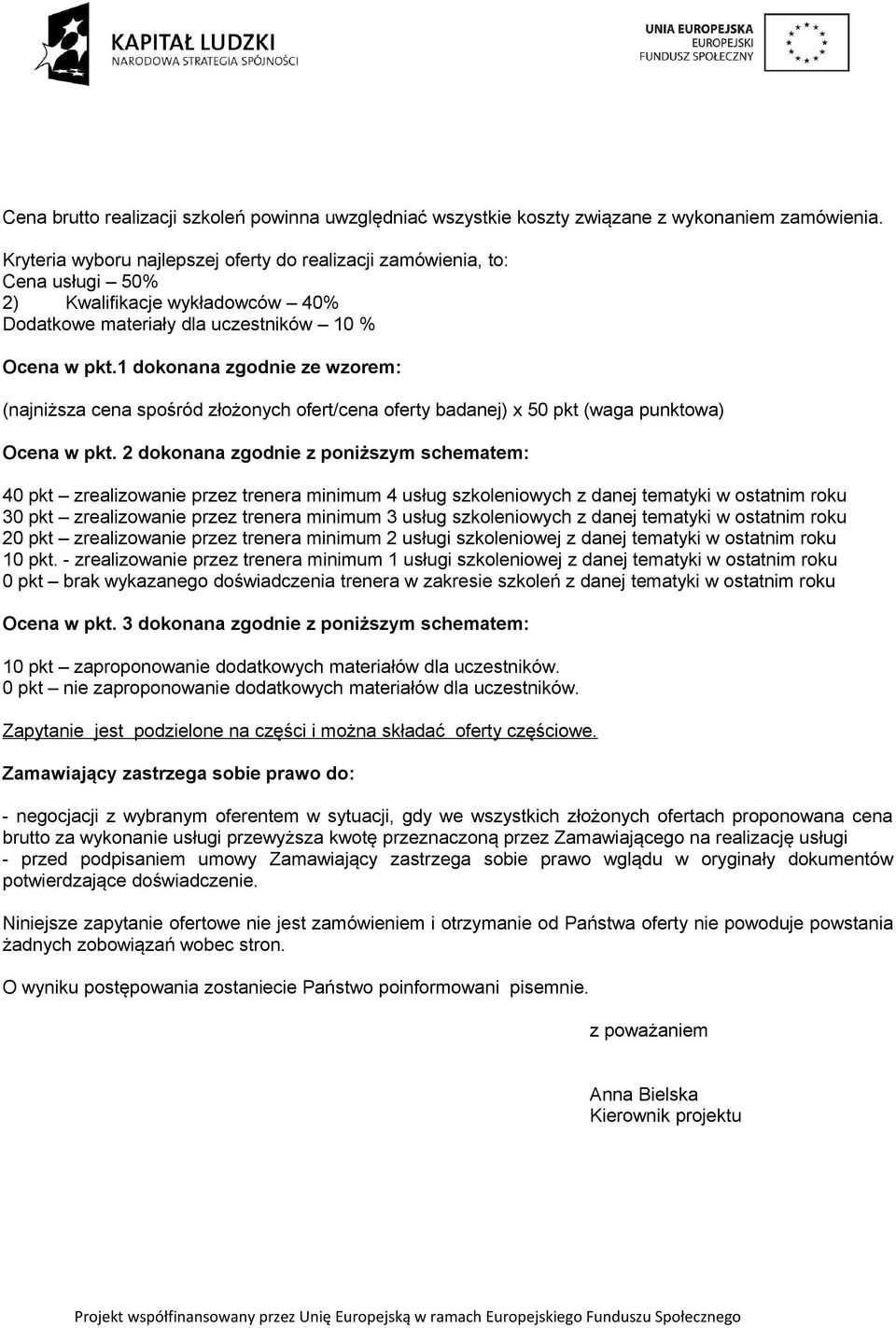 1 dokonana zgodnie ze wzorem: (najniższa cena spośród złożonych ofert/cena oferty badanej) x 50 pkt (waga punktowa) Ocena w pkt.