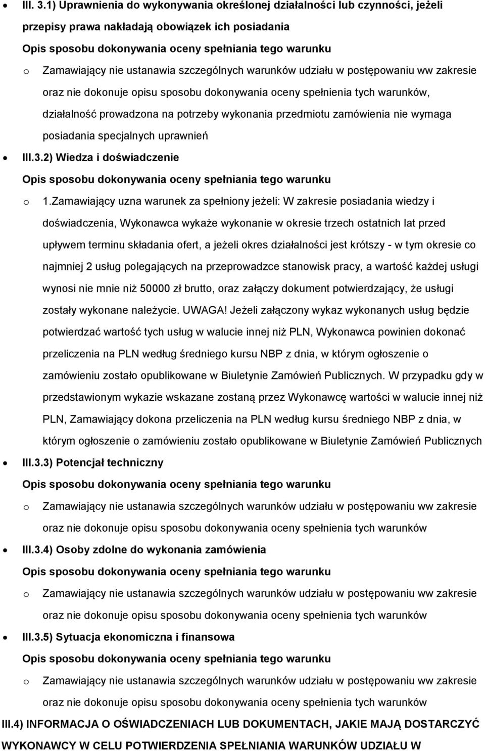 ustanawia szczególnych warunków udziału w postępowaniu ww zakresie oraz nie dokonuje opisu sposobu dokonywania oceny spełnienia tych warunków, działalność prowadzona na potrzeby wykonania przedmiotu