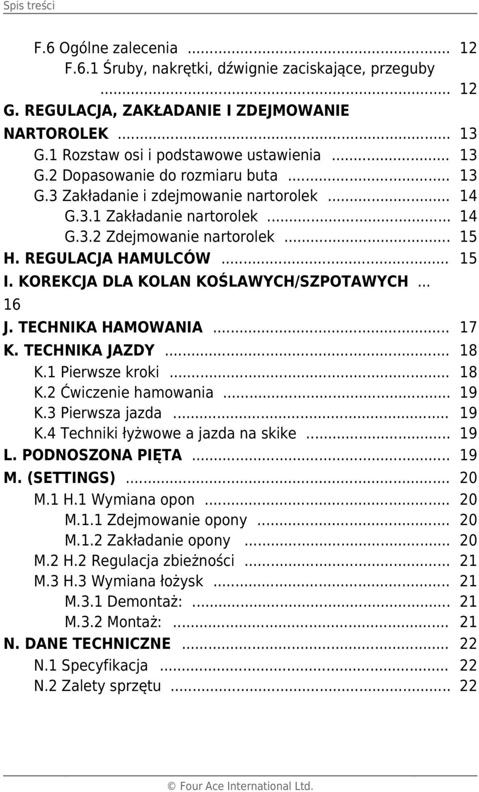 TECHNIKA HAMOWANIA... K. TECHNIKA JAZDY... K.1 Pierwsze kroki... K.2 Ćwiczenie hamowania... K.3 Pierwsza jazda... K.4 Techniki łyżwowe a jazda na skike... L. PODNOSZONA PIĘTA... M. (SETTINGS)... M.1 H.