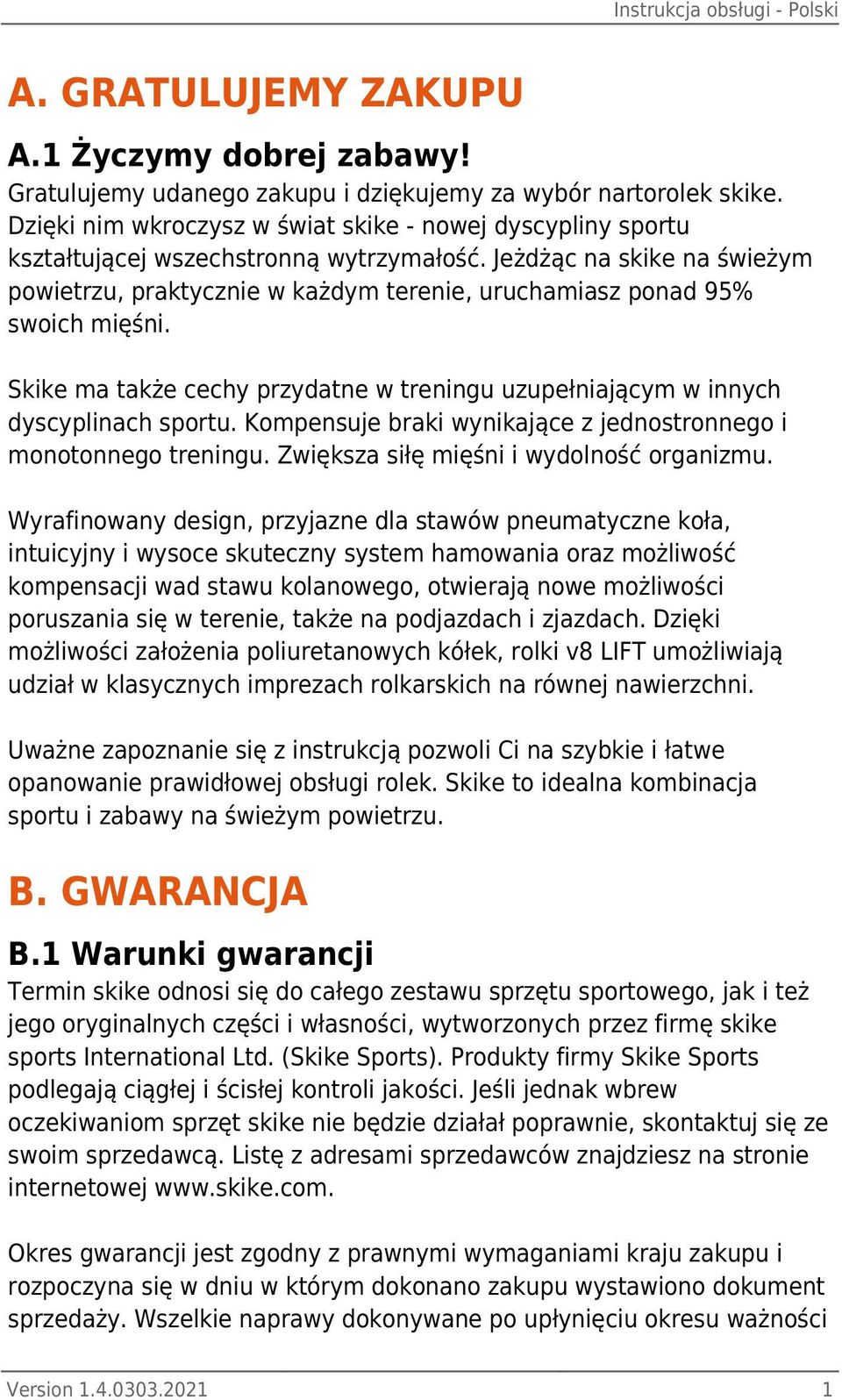Jeżdżąc na skike na świeżym powietrzu, praktycznie w każdym terenie, uruchamiasz ponad 95% swoich mięśni. Skike ma także cechy przydatne w treningu uzupełniającym w innych dyscyplinach sportu.