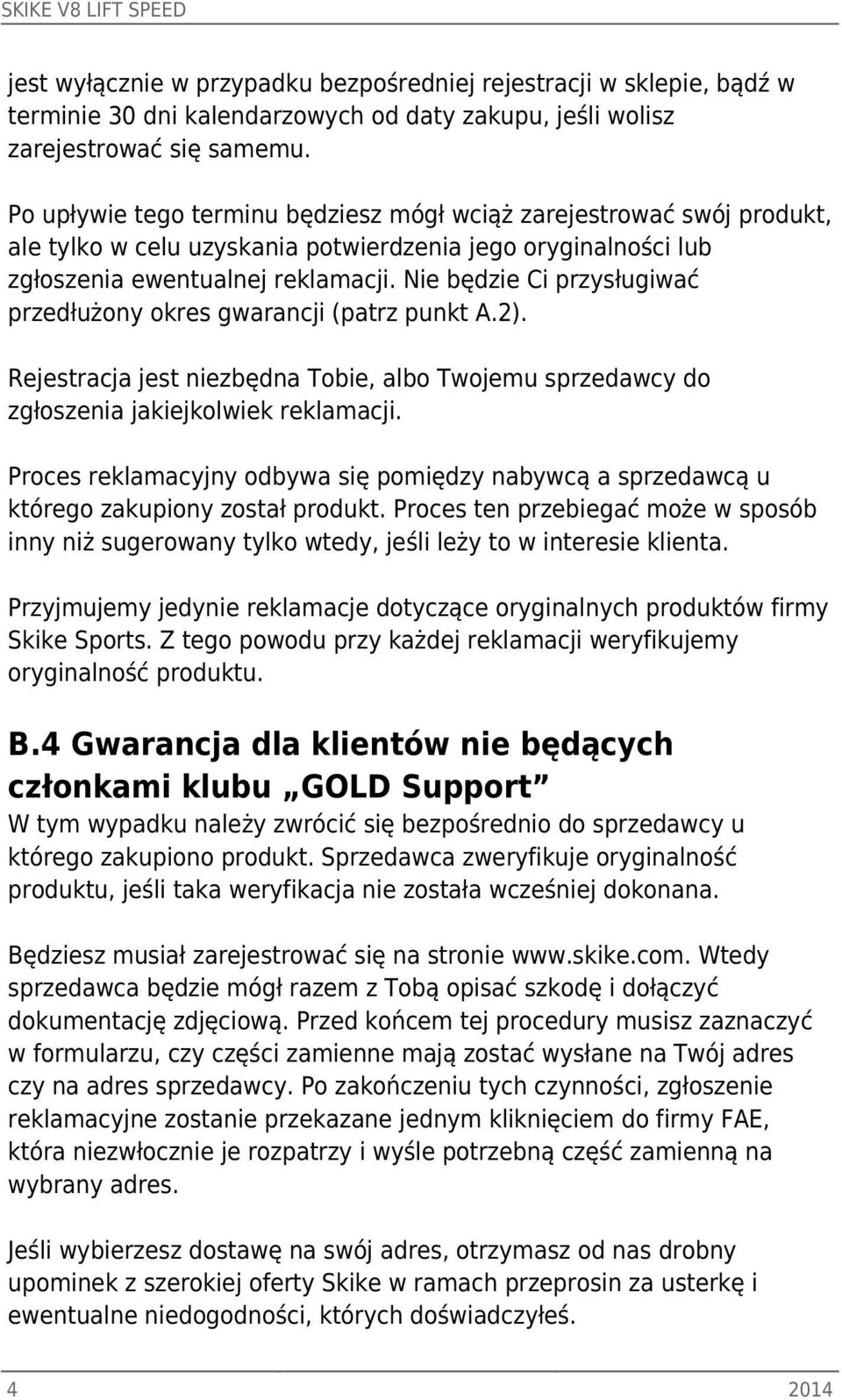 Nie będzie Ci przysługiwać przedłużony okres gwarancji (patrz punkt A.2). Rejestracja jest niezbędna Tobie, albo Twojemu sprzedawcy do zgłoszenia jakiejkolwiek reklamacji.