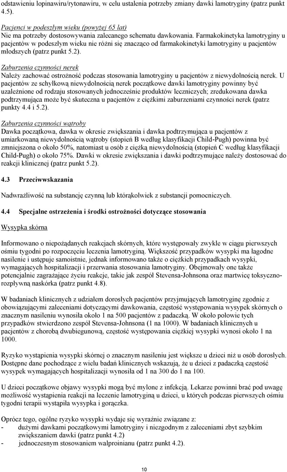 Farmakokinetyka lamotryginy u pacjentów w podeszłym wieku nie różni się znacząco od farmakokinetyki lamotryginy u pacjentów młodszych (patrz punkt 5.2).