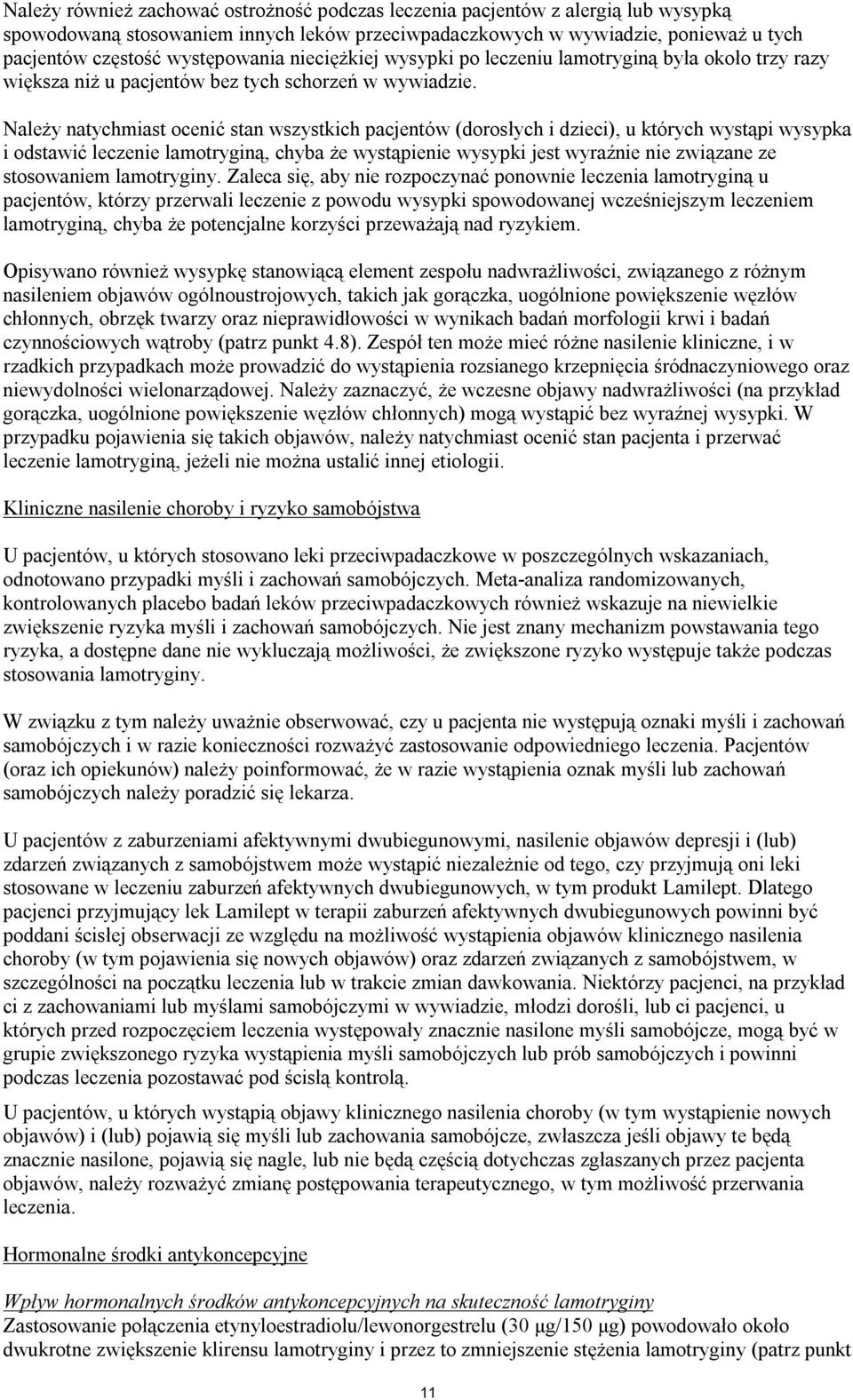 Należy natychmiast ocenić stan wszystkich pacjentów (dorosłych i dzieci), u których wystąpi wysypka i odstawić leczenie lamotryginą, chyba że wystąpienie wysypki jest wyraźnie nie związane ze