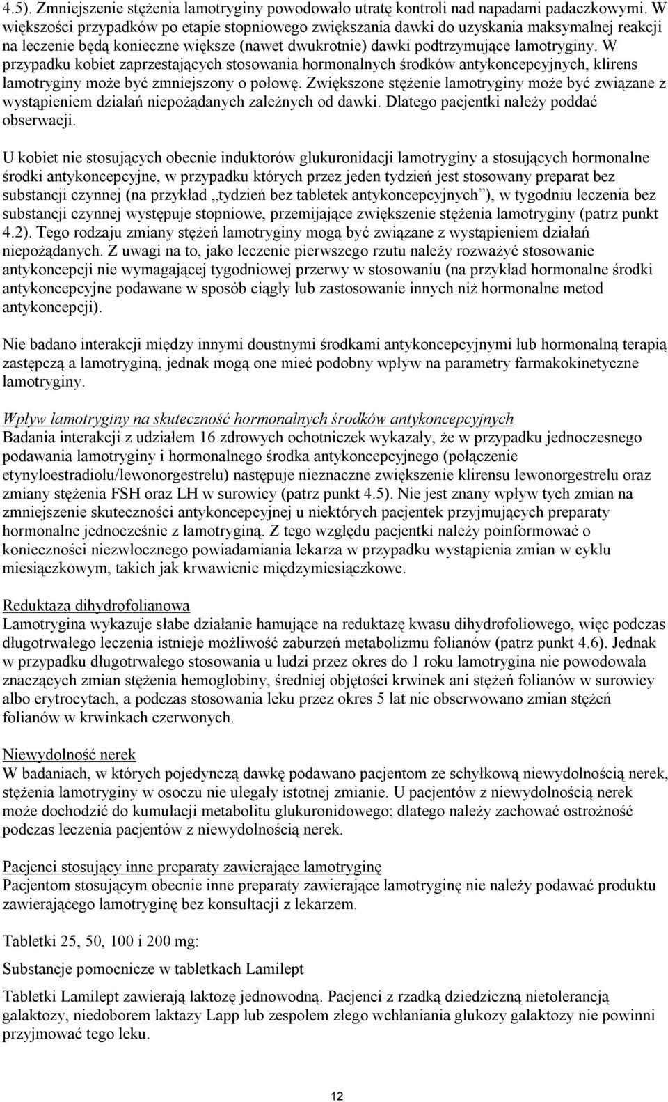 W przypadku kobiet zaprzestających stosowania hormonalnych środków antykoncepcyjnych, klirens lamotryginy może być zmniejszony o połowę.