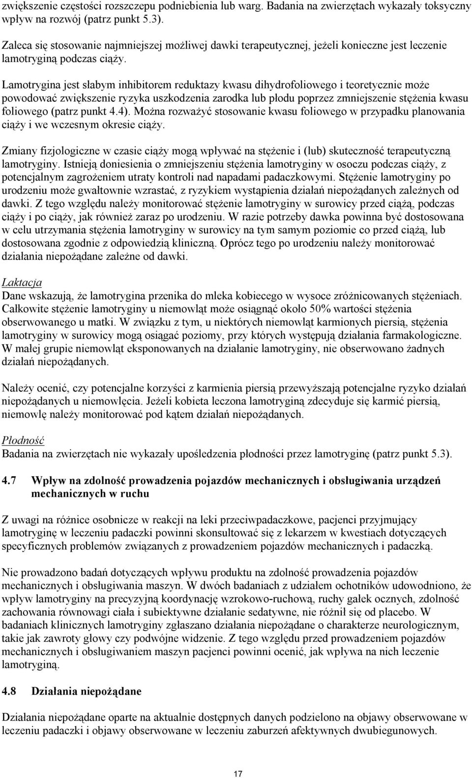 Lamotrygina jest słabym inhibitorem reduktazy kwasu dihydrofoliowego i teoretycznie może powodować zwiększenie ryzyka uszkodzenia zarodka lub płodu poprzez zmniejszenie stężenia kwasu foliowego