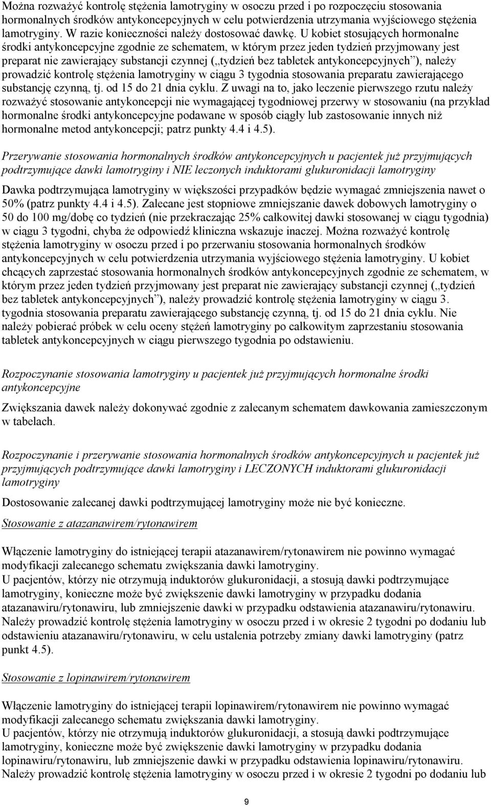 U kobiet stosujących hormonalne środki antykoncepcyjne zgodnie ze schematem, w którym przez jeden tydzień przyjmowany jest preparat nie zawierający substancji czynnej ( tydzień bez tabletek