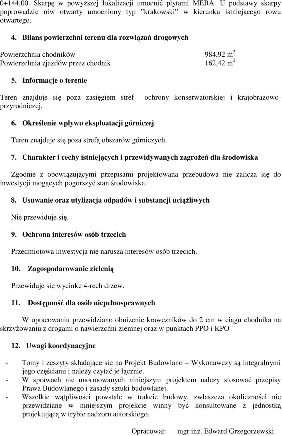 Informacje o terenie ochrony konserwatorskiej i krajobrazowo- Teren znajduje się poza zasięgiem stref przyrodniczej. 6.