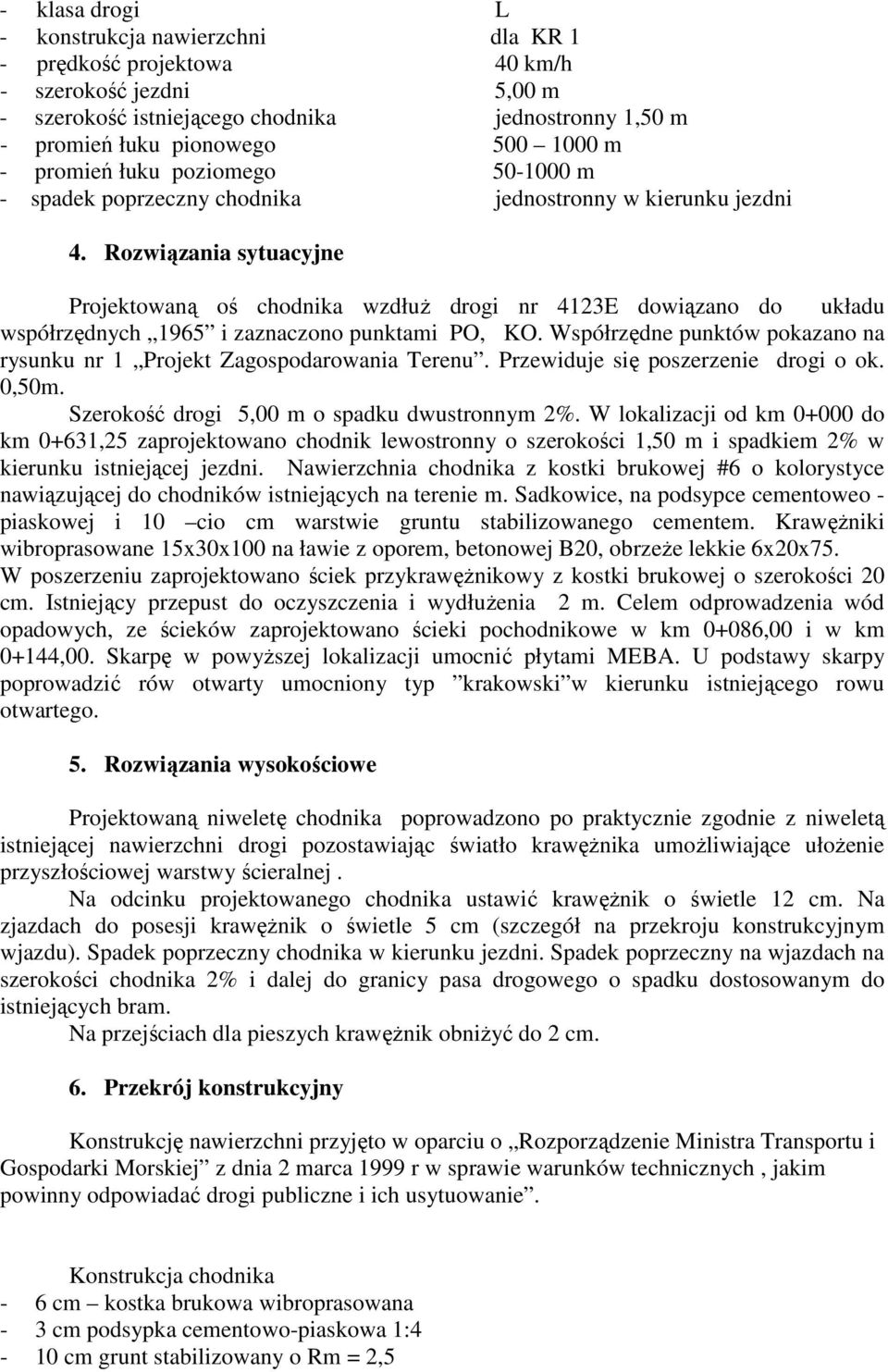 Rozwiązania sytuacyjne Projektowaną oś chodnika wzdłuŝ drogi nr 4123E dowiązano do układu współrzędnych 1965 i zaznaczono punktami PO, KO.