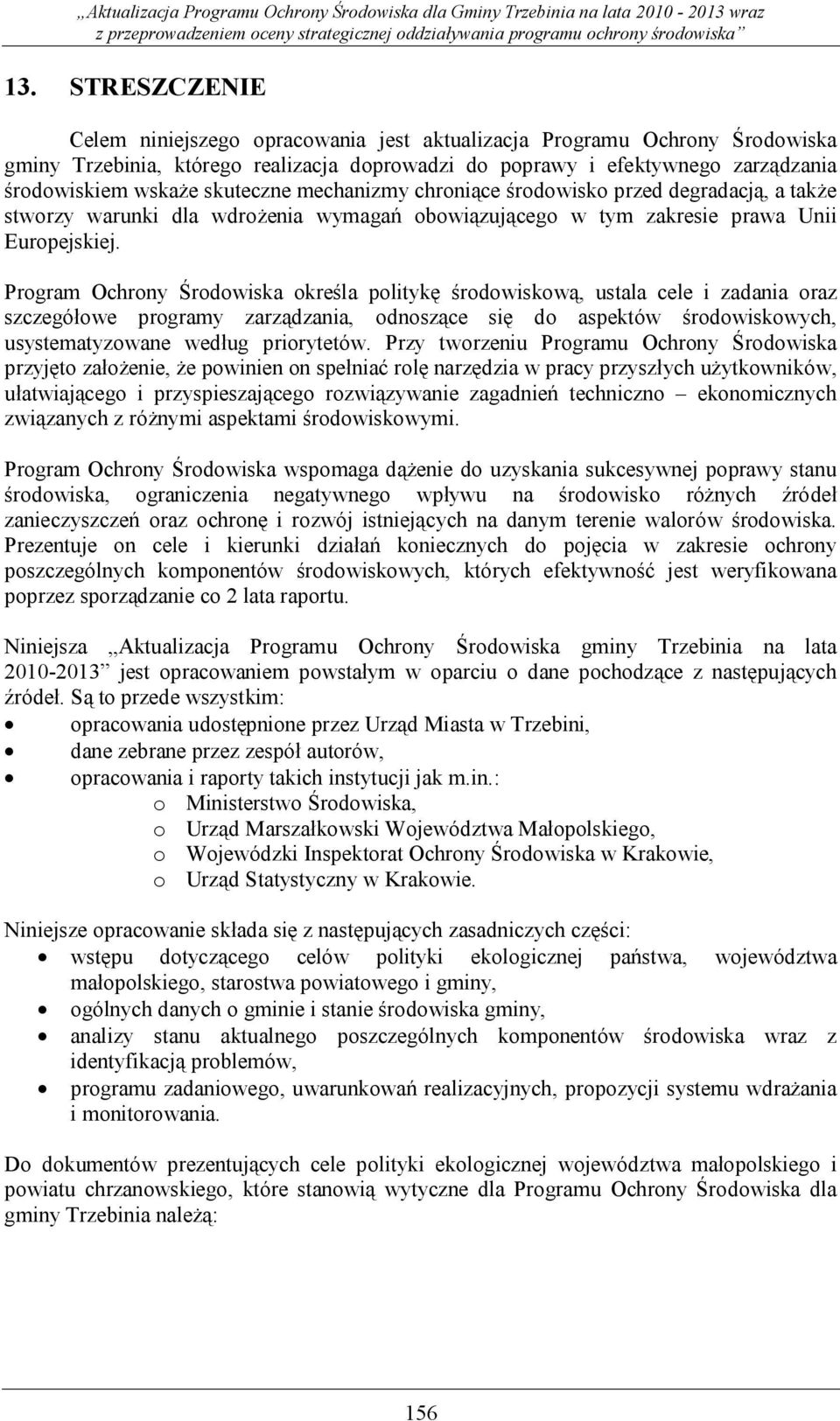 Program Ochrony Środowiska określa politykę środowiskową, ustala cele i zadania oraz szczegółowe programy zarządzania, odnoszące się do aspektów środowiskowych, usystematyzowane według priorytetów.