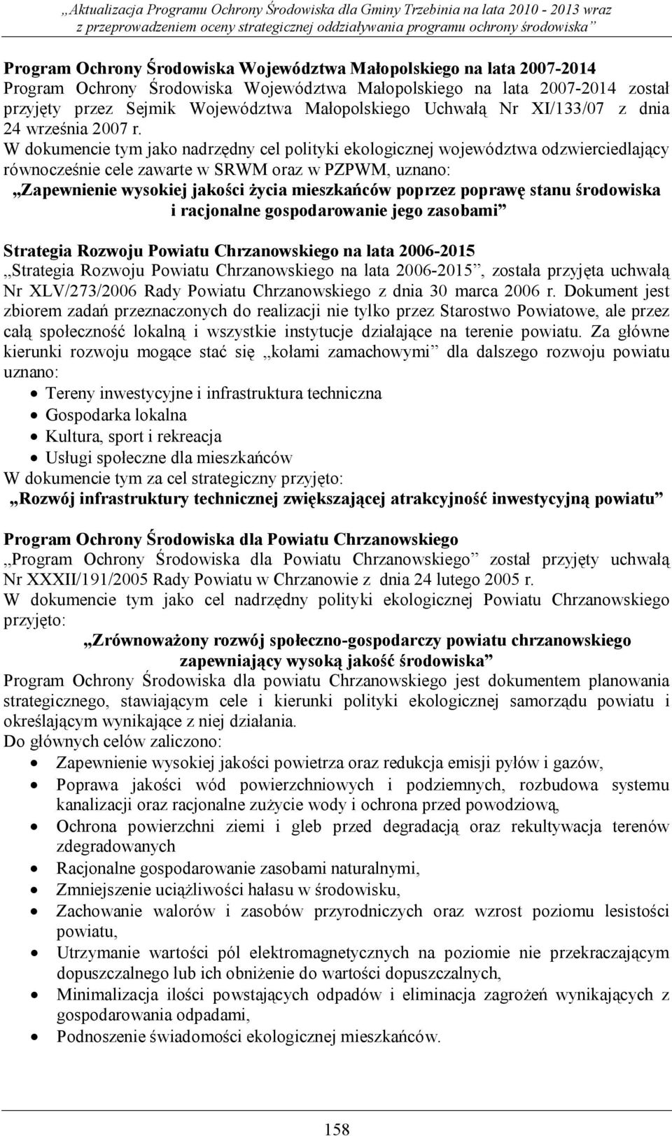 W dokumencie tym jako nadrzędny cel polityki ekologicznej województwa odzwierciedlający równocześnie cele zawarte w SRWM oraz w PZPWM, uznano: Zapewnienie wysokiej jakości życia mieszkańców poprzez