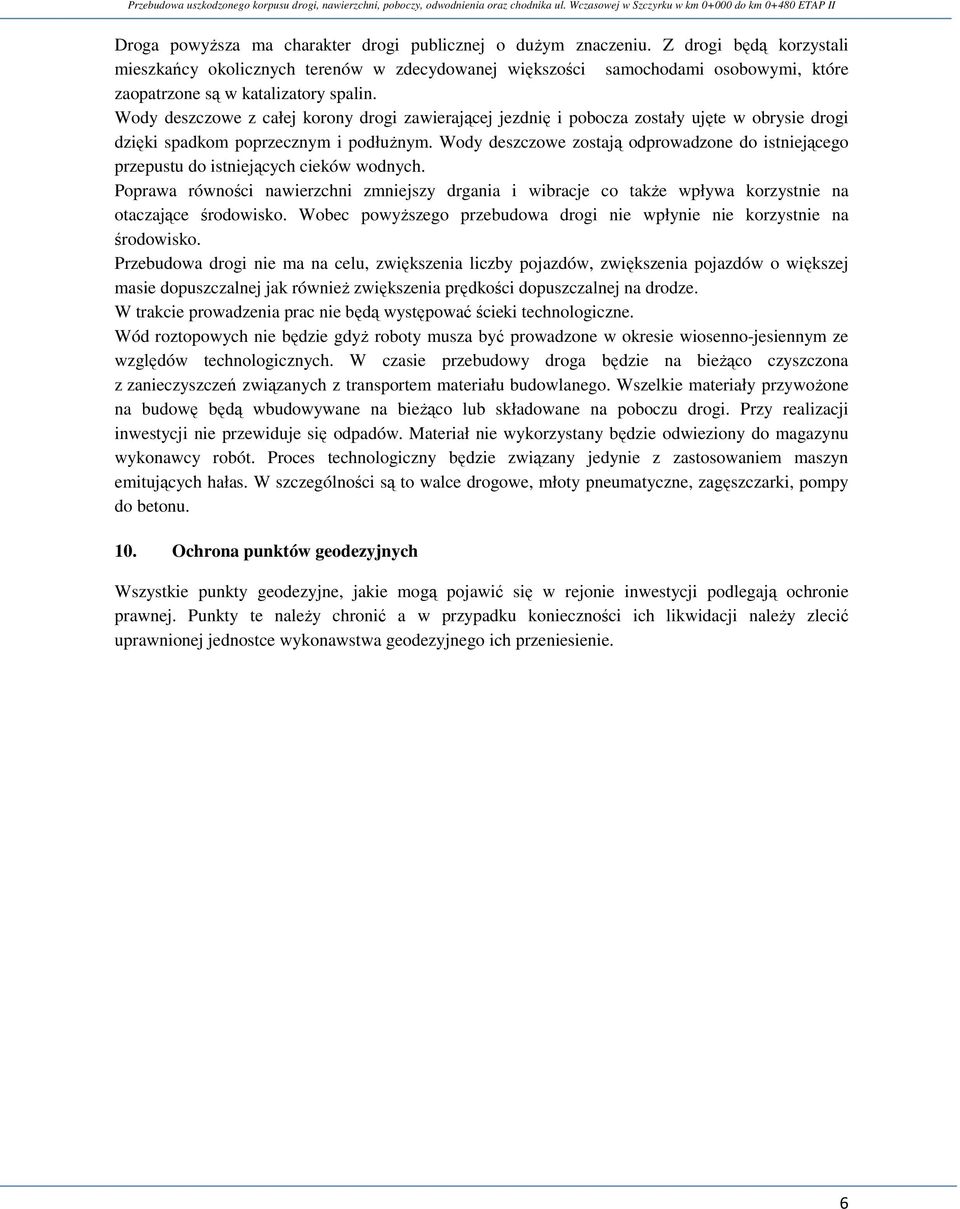 Wody deszczowe z całej korony drogi zawierającej jezdnię i pobocza zostały ujęte w obrysie drogi dzięki spadkom poprzecznym i podłuŝnym.
