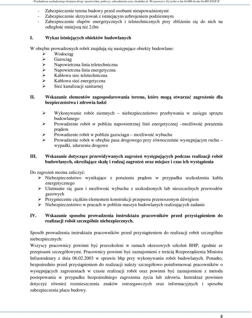 Wykaz istniejących obiektów budowlanych W obrębie prowadzonych robót znajdują się następujące obiekty budowlane: Wodociąg Gazociąg Napowietrzna linia teletechniczna Napowietrzna linia energetyczna