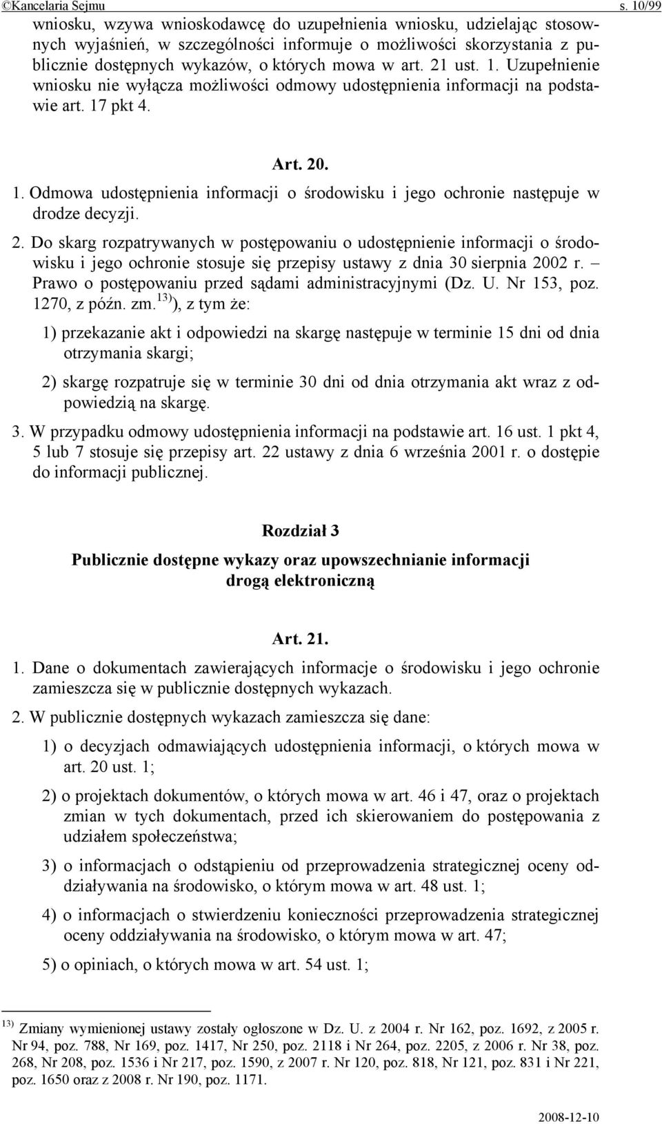 21 ust. 1. Uzupełnienie wniosku nie wyłącza możliwości odmowy udostępnienia informacji na podstawie art. 17 pkt 4. Art. 20. 1. Odmowa udostępnienia informacji o środowisku i jego ochronie następuje w drodze decyzji.