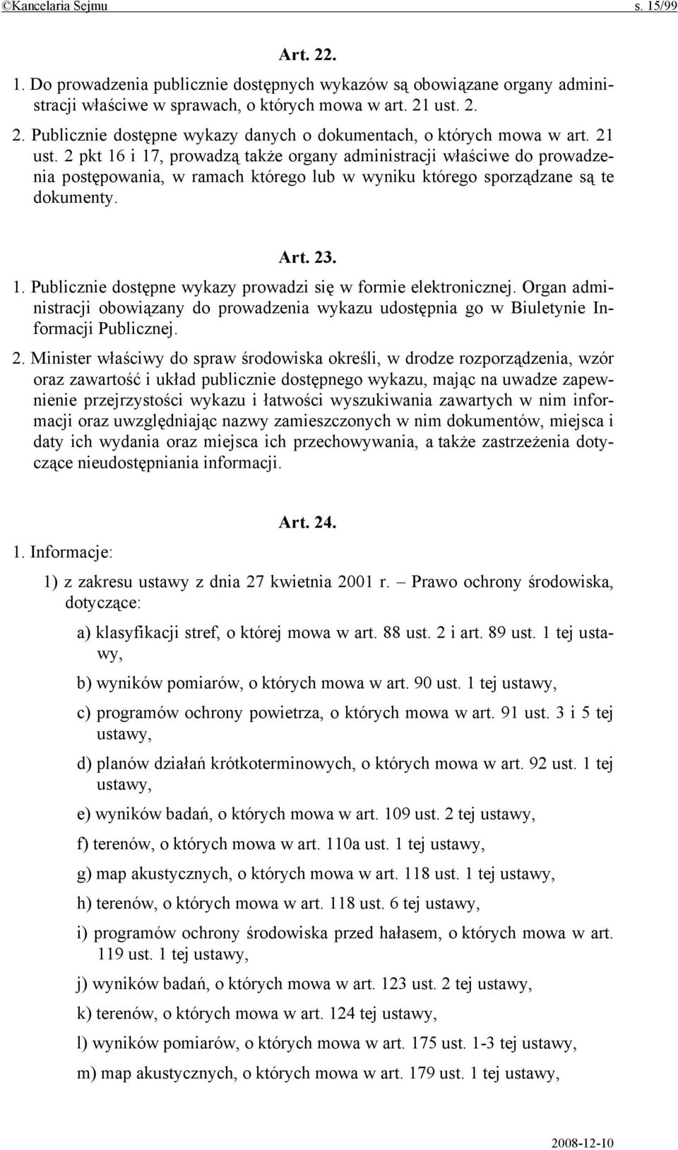 Organ administracji obowiązany do prowadzenia wykazu udostępnia go w Biuletynie Informacji Publicznej. 2.