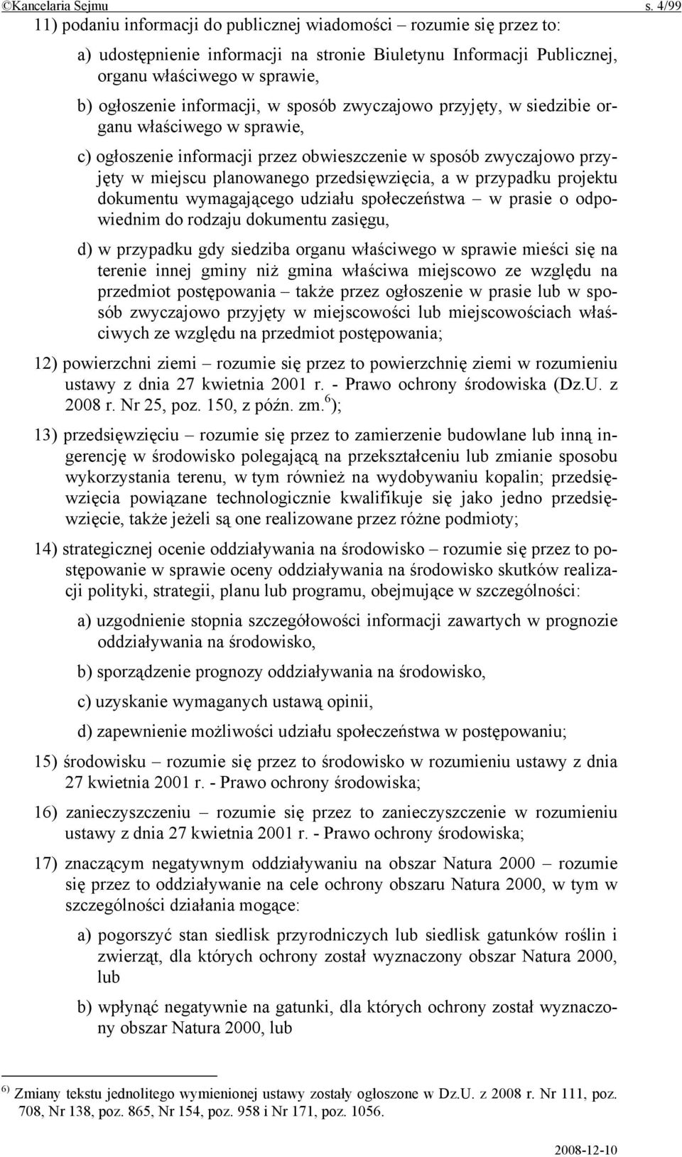 informacji, w sposób zwyczajowo przyjęty, w siedzibie organu właściwego w sprawie, c) ogłoszenie informacji przez obwieszczenie w sposób zwyczajowo przyjęty w miejscu planowanego przedsięwzięcia, a w