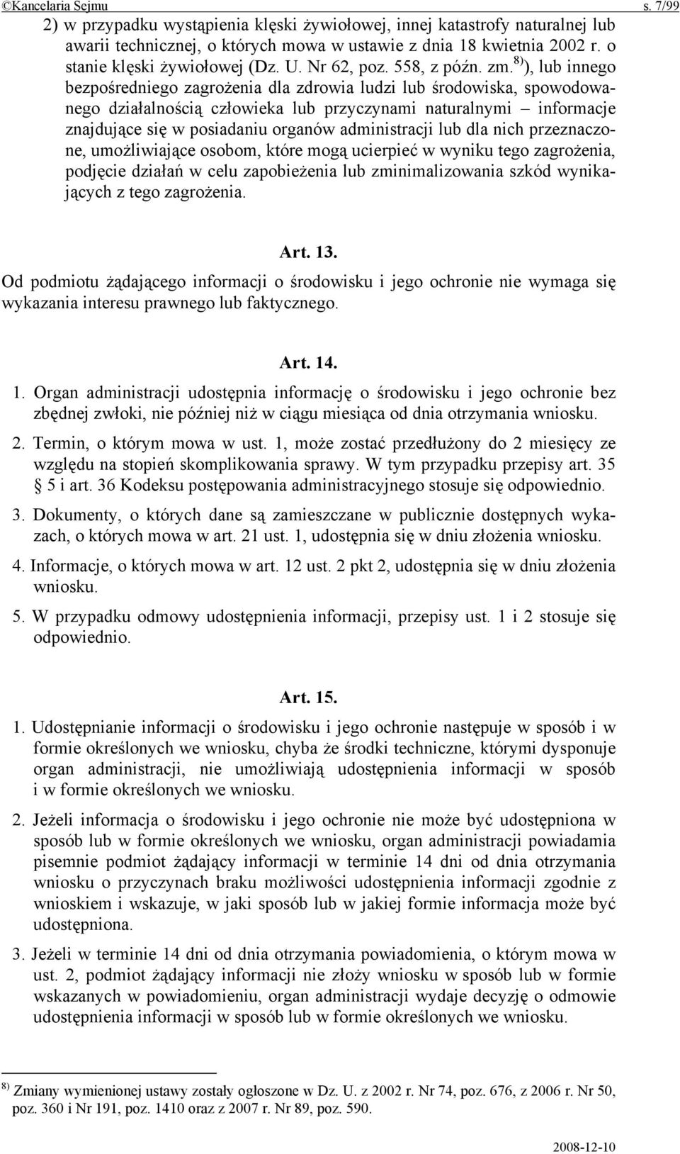 8) ), lub innego bezpośredniego zagrożenia dla zdrowia ludzi lub środowiska, spowodowanego działalnością człowieka lub przyczynami naturalnymi informacje znajdujące się w posiadaniu organów