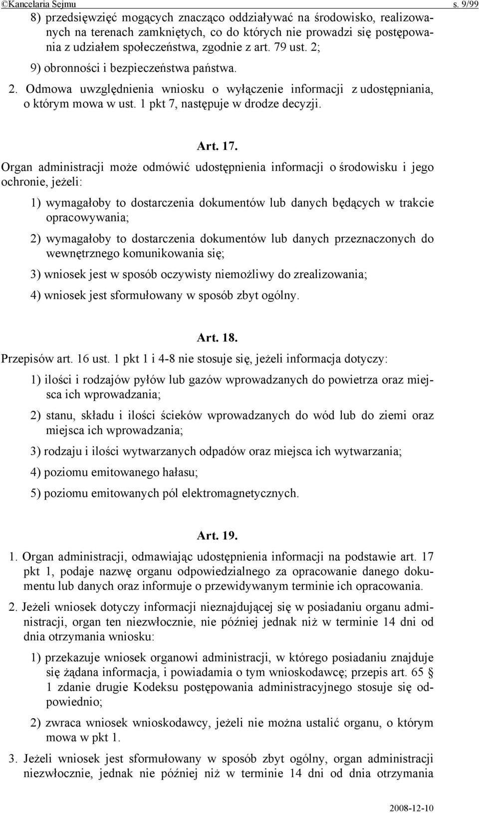 2; 9) obronności i bezpieczeństwa państwa. 2. Odmowa uwzględnienia wniosku o wyłączenie informacji z udostępniania, o którym mowa w ust. 1 pkt 7, następuje w drodze decyzji. Art. 17.