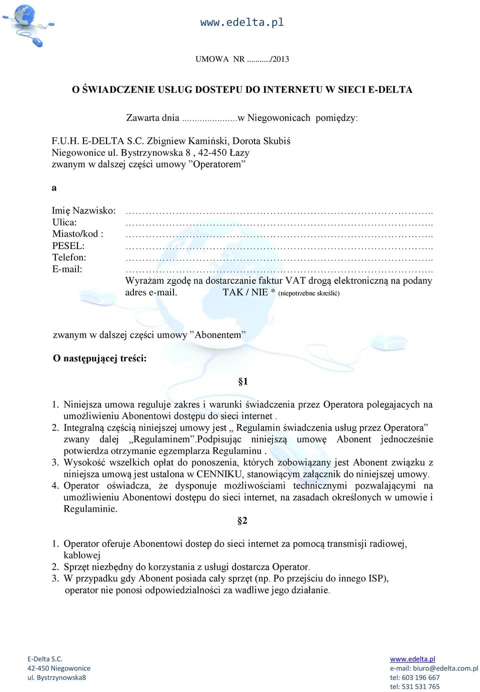 Wyrażam zgodę na dostarczanie faktur VAT drogą elektroniczną na podany adres e-mail. TAK / NIE * (niepotrzebne skreślić) zwanym w dalszej części umowy Abonentem O następującej treści: 1 1.