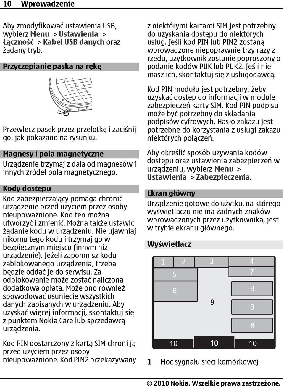 Kody dostępu Kod zabezpieczający pomaga chronić urządzenie przed użyciem przez osoby nieupoważnione. Kod ten można utworzyć i zmienić. Można także ustawić żądanie kodu w urządzeniu.