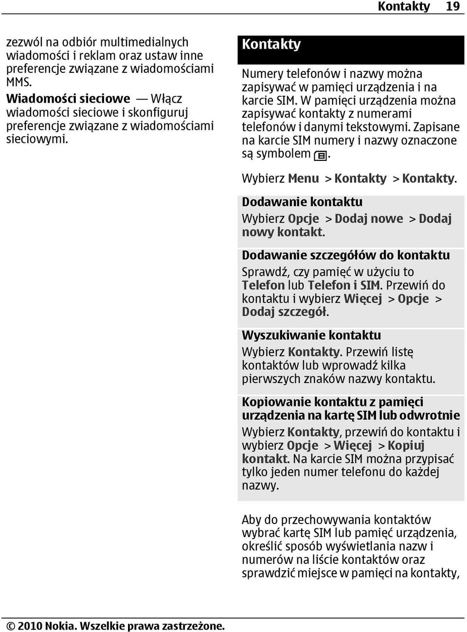 W pamięci urządzenia można zapisywać kontakty z numerami telefonów i danymi tekstowymi. Zapisane na karcie SIM numery i nazwy oznaczone są symbolem. Wybierz Menu > Kontakty > Kontakty.