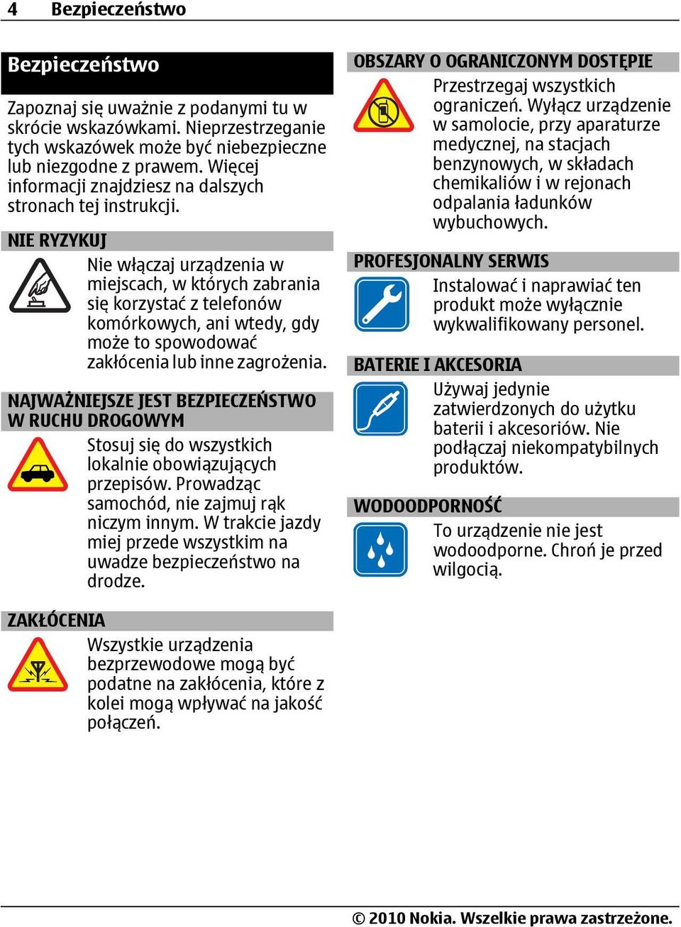 NIE RYZYKUJ Nie włączaj urządzenia w miejscach, w których zabrania się korzystać z telefonów komórkowych, ani wtedy, gdy może to spowodować zakłócenia lub inne zagrożenia.