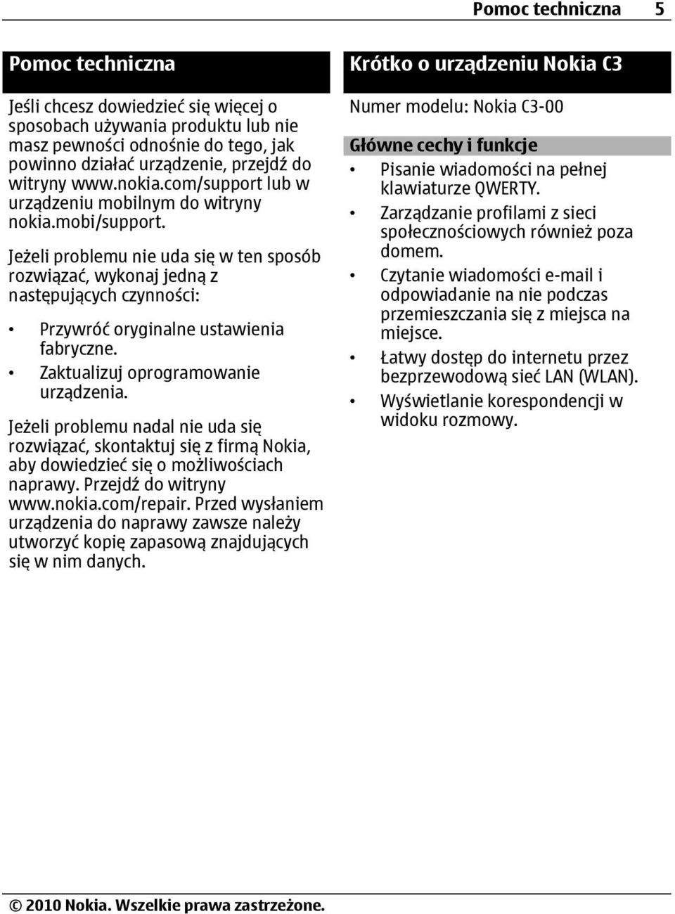 Jeżeli problemu nie uda się w ten sposób rozwiązać, wykonaj jedną z następujących czynności: Przywróć oryginalne ustawienia fabryczne. Zaktualizuj oprogramowanie urządzenia.