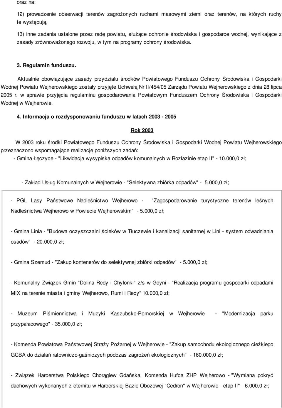Aktualnie obowiązujące zasady przydziału środków Powiatowego Funduszu Ochrony Środowiska i Gospodarki Wodnej Powiatu Wejherowskiego zostały przyjęte Uchwałą Nr II/454/05 Zarządu Powiatu