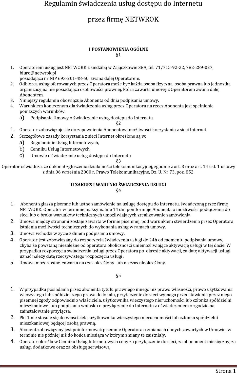 Odbiorcą usług oferowanych przez Operatora może być każda osoba fizyczna, osoba prawna lub jednostka organizacyjna nie posiadająca osobowości prawnej, która zawarła umowę z Operatorem zwana dalej