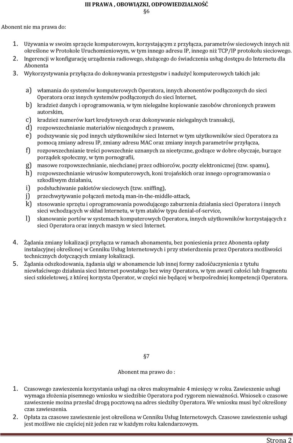 sieciowego. 2. Ingerencji w konfigurację urządzenia radiowego, służącego do świadczenia usług dostępu do Internetu dla Abonenta 3.